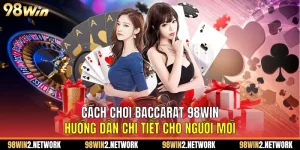 Cách Chơi Baccarat 98Win Hướng Dẫn Chi Tiết Cho Người Mới