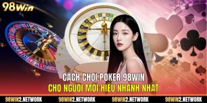 Cách Chơi Poker 98win Cho Người Mới Hiểu Nhanh Nhất