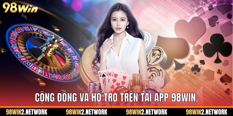  Cộng đồng và hỗ trợ trên Tải App 98Win.