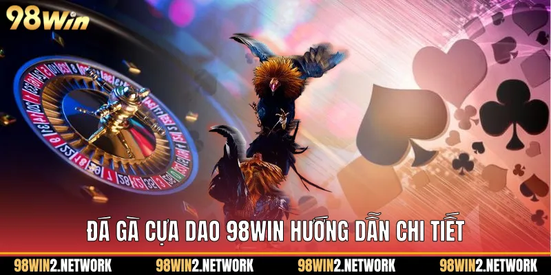 Đá Gà Cựa Dao 98Win Hướng Dẫn Chi Tiết