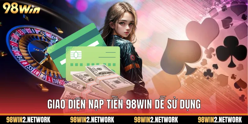 Giao diện Nạp Tiền 98Win dễ sử dụng