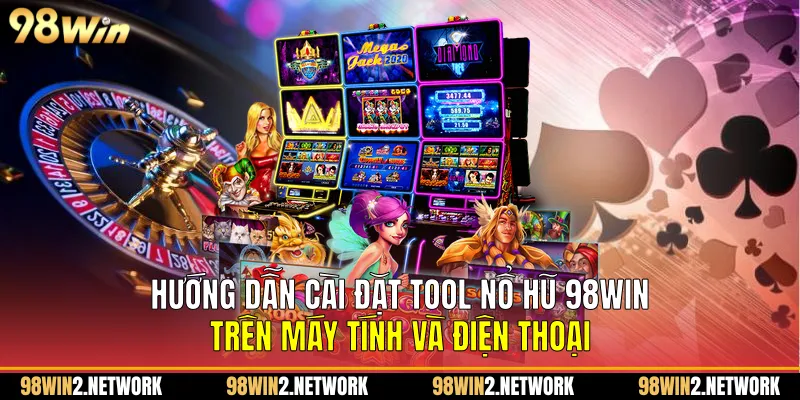 Hướng dẫn cài đặt Tool nổ hũ 98Win trên máy tính và điện thoại
