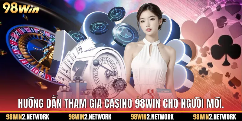   Hướng dẫn tham gia Casino 98Win cho người mới.