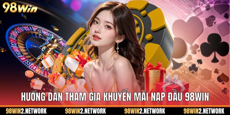 Hướng dẫn tham gia Khuyến Mãi Nạp Đầu 98Win