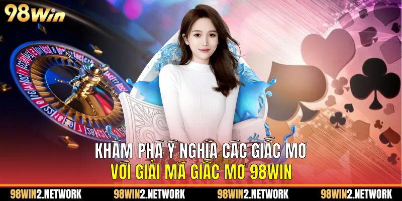 Khám phá ý nghĩa các giấc mơ với Giải mã giấc mơ 98Win