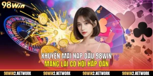 Khuyến Mãi Nạp Đầu 98Win Mang Lại Cơ Hội Hấp Dẫn