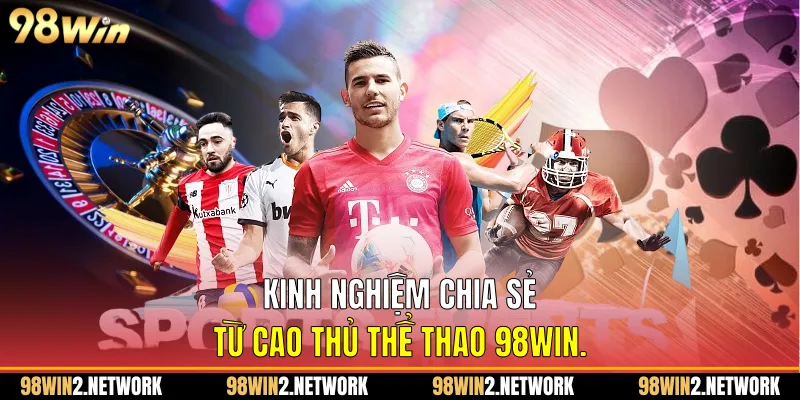  Kinh nghiệm chia sẻ từ cao thủ Thể thao 98Win.