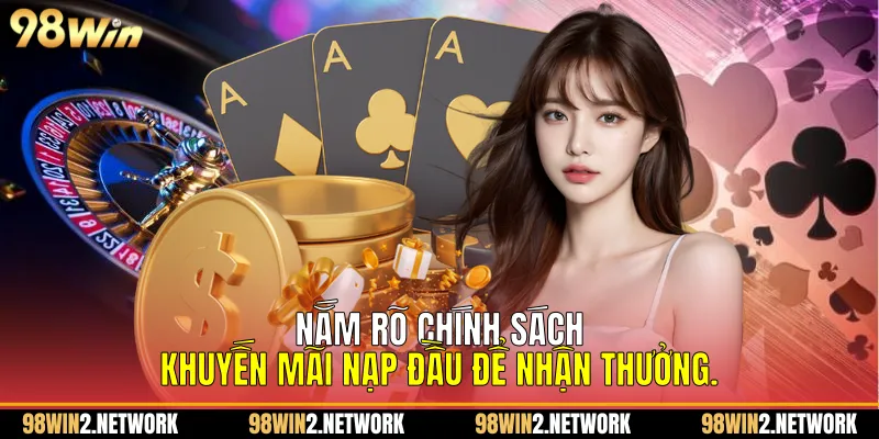 Nắm rõ chính sách Khuyến Mãi Nạp Đầu để nhận thưởng.