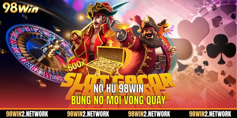 Nổ Hũ 98Win - bùng nổ mỗi vòng quay