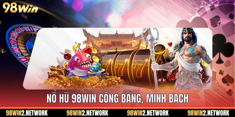 Nổ Hũ 98Win công bằng, minh bạch