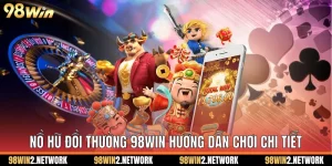Nổ Hũ Đổi Thưởng 98Win Hướng Dẫn Chơi Chi Tiết