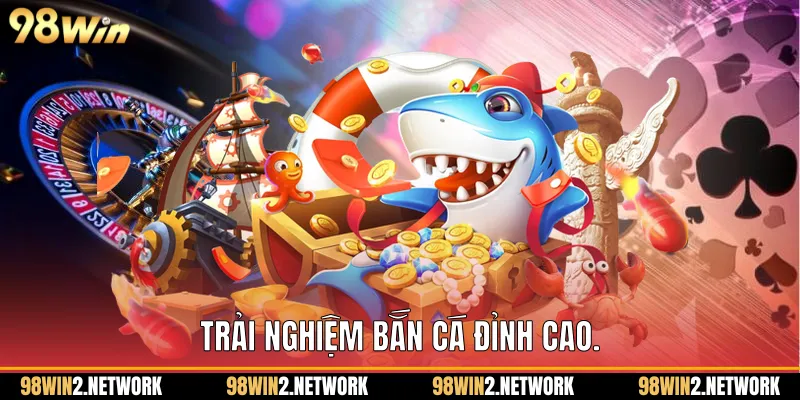 Trải nghiệm bắn cá đỉnh cao