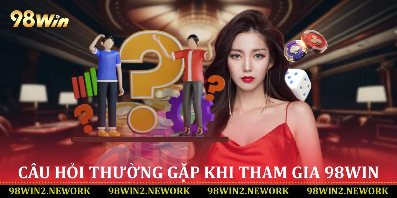 Câu hỏi thường gặp khi tham gia 98Win